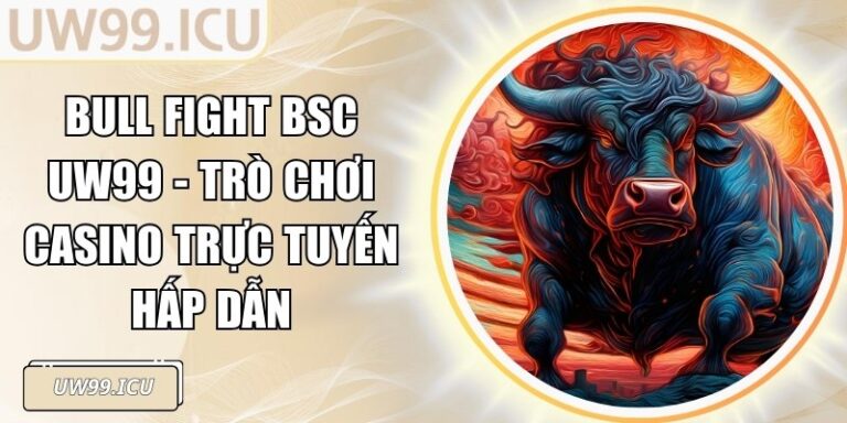 Bull Fight BSC UW99 - Trò Chơi Casino Trực Tuyến Hấp Dẫn 4 Bull Fight BSC UW99 - Trò Chơi Casino Trực Tuyến Hấp Dẫn