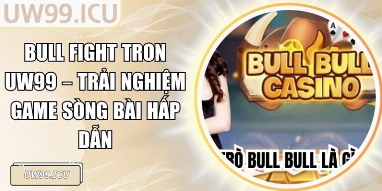 Bull Fight Tron UW99 – Trải nghiệm game sòng bài hấp dẫn 5 Bull Fight Tron UW99 – Trải nghiệm game sòng bài hấp dẫn
