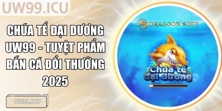 Chúa Tể Đại Dương UW99 - Tuyệt Phẩm Bắn Cá Đổi Thưởng 2025 3 Chúa Tể Đại Dương UW99 - Tuyệt Phẩm Bắn Cá Đổi Thưởng 2025