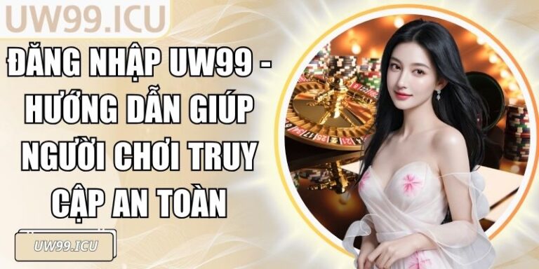 Đăng Nhập UW99 - Hướng Dẫn Giúp Người Chơi Truy Cập An Toàn 2 Đăng Nhập UW99 - Hướng Dẫn Giúp Người Chơi Truy Cập An Toàn