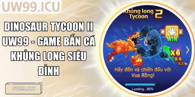 Dinosaur Tycoon II UW99 - Game Bắn Cá Khủng Long Siêu Đỉnh 2 Dinosaur Tycoon II UW99 - Game Bắn Cá Khủng Long Siêu Đỉnh