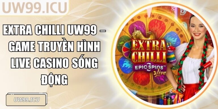 Extra Chilli UW99 – Game Truyền Hình Live Casino Sống Động 2 Extra Chilli UW99 – Game Truyền Hình Live Casino Sống Động