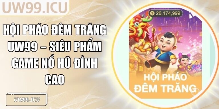 Hội Pháo Đêm Trăng UW99 – Siêu Phẩm Game Nổ Hũ Đỉnh Cao