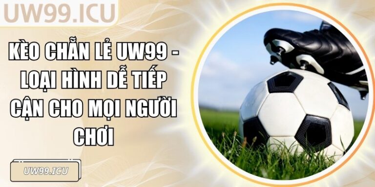 Kèo Chẵn Lẻ UW99 - Loại Hình Dễ Tiếp Cận Cho Mọi Người Chơi