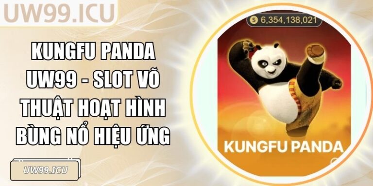 Kungfu Panda UW99 - Slot Võ Thuật Hoạt Hình Bùng Nổ Hiệu Ứng