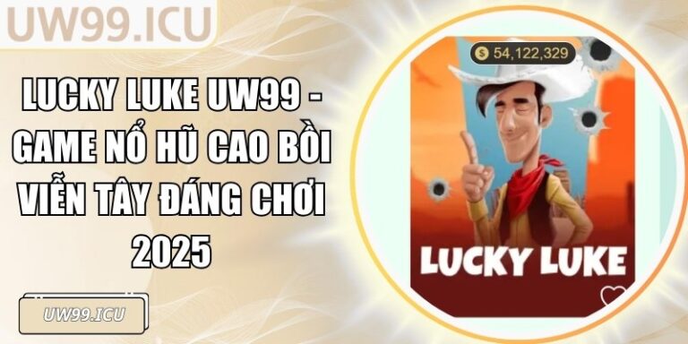 Lucky Luke UW99 - Game Nổ Hũ Cao Bồi Viễn Tây Đáng Chơi 2025