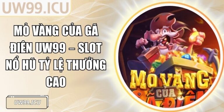 Mỏ Vàng Của Gã Điên UW99 – Slot Nổ Hũ Tỷ Lệ Thưởng Cao