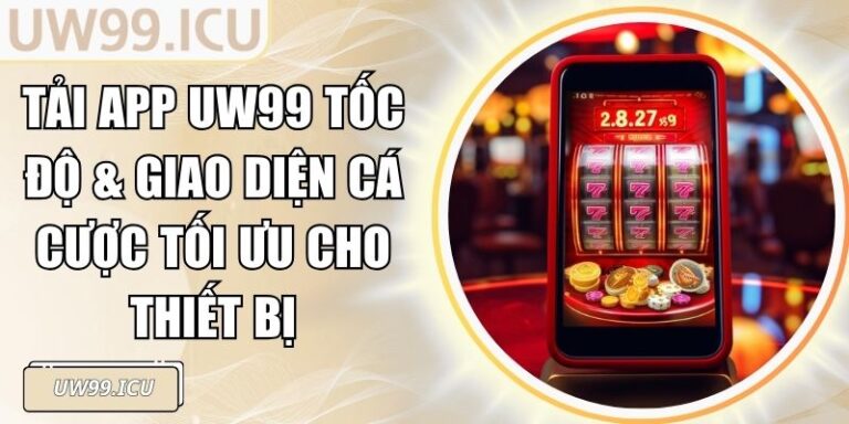 Tải App UW99 Tốc Độ & Giao Diện Cá Cược Tối Ưu Cho Thiết Bị 1 Tải App Uw99 Tốc Độ & Giao Diện Cá Cược Tối Ưu Cho Thiết Bị